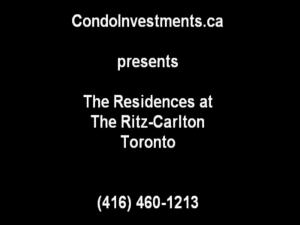 CondoInvestments.ca presents The Residences at The Ritz-Carlton Toronto. 416-460-1213.