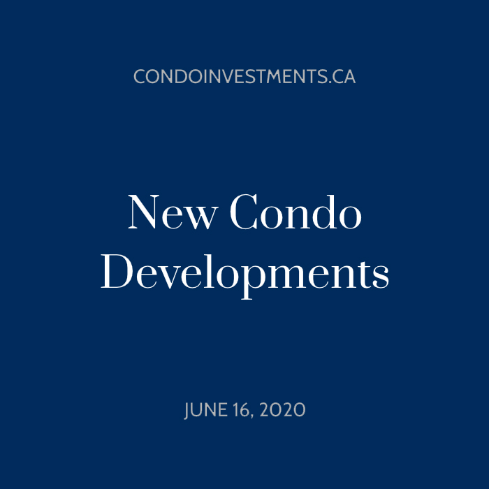 New Condo Developments by CondoInvestments.ca on June 16, 2020